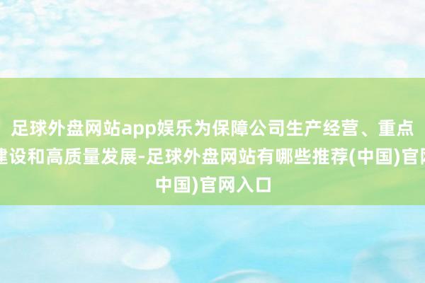 足球外盘网站app娱乐为保障公司生产经营、重点项目建设和高质量发展-足球外盘网站有哪些推荐(中国)官网入口