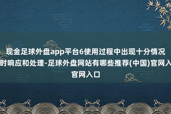 现金足球外盘app平台6使用过程中出现十分情况实时响应和处理-足球外盘网站有哪些推荐(中国)官网入口