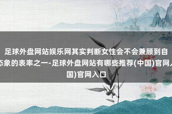 足球外盘网站娱乐网其实判断女性会不会兼顾到自体态象的表率之一-足球外盘网站有哪些推荐(中国)官网入口