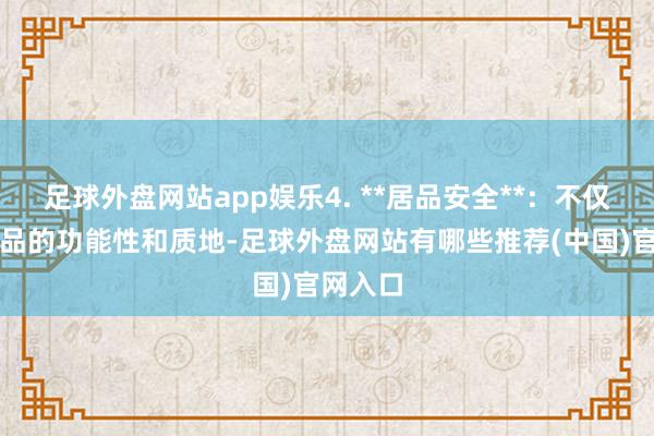 足球外盘网站app娱乐4. **居品安全**：不仅柔顺居品的功能性和质地-足球外盘网站有哪些推荐(中国)官网入口