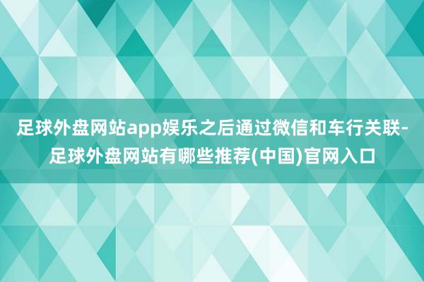 足球外盘网站app娱乐之后通过微信和车行关联-足球外盘网站有哪些推荐(中国)官网入口