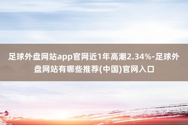 足球外盘网站app官网近1年高潮2.34%-足球外盘网站有哪些推荐(中国)官网入口