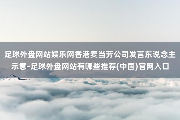 足球外盘网站娱乐网香港麦当劳公司发言东说念主示意-足球外盘网站有哪些推荐(中国)官网入口