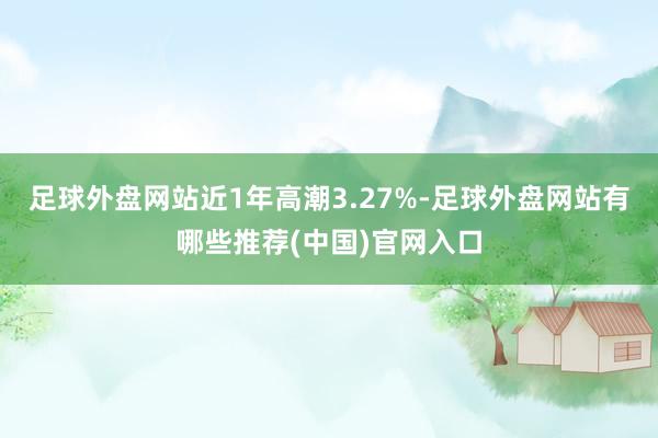 足球外盘网站近1年高潮3.27%-足球外盘网站有哪些推荐(中国)官网入口