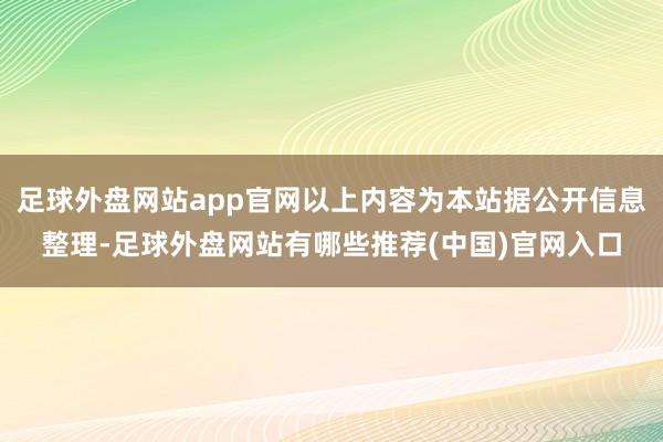 足球外盘网站app官网以上内容为本站据公开信息整理-足球外盘网站有哪些推荐(中国)官网入口